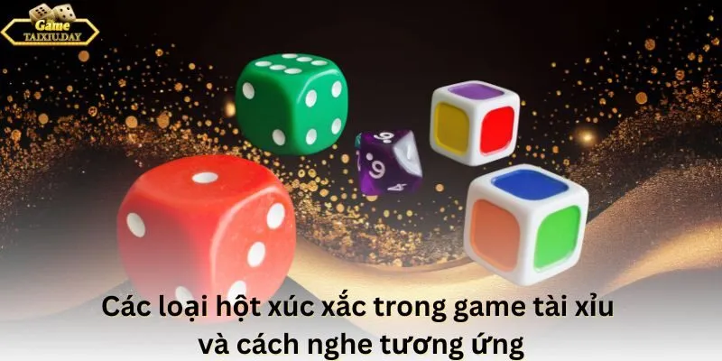 Các loại hột xúc xắc trong game tài xỉu và cách nghe tương ứng